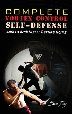 Complete Vortex Control Self-Defense: Hand to Hand Combat, Knife Defense, and Stick Fighting - Fury, Sam