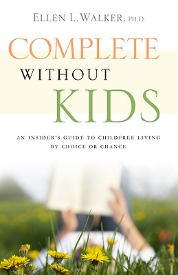 Complete Without Kids: An Insider's Guide to Childfree Living by Choice or Chance - Walker, Ellen L