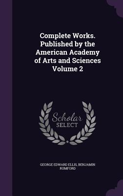 Complete Works. Published by the American Academy of Arts and Sciences Volume 2 - Ellis, George Edward, and Rumford, Benjamin