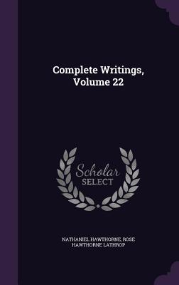 Complete Writings, Volume 22 - Hawthorne, Nathaniel, and Lathrop, Rose Hawthorne