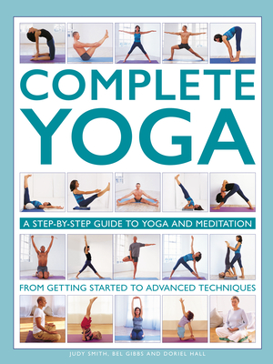 Complete Yoga: A step-by-step guide to yoga and meditation, from getting started to advanced techniques - Smith, Judy, and Gibbs, Bel, and Hall, Doriel