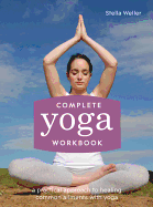 Complete Yoga Workbook: A practical approach to healing common ailments with yoga