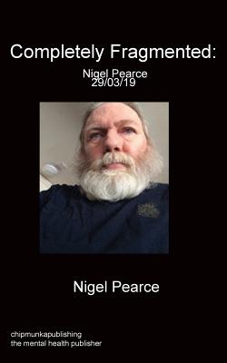 Completely Fragmented: Nigel Pearce 29/03/19 - Pearce, Nigel
