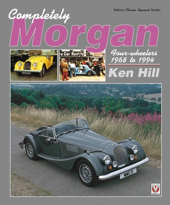 Completely Morgan: 4-Wheelers 1968-1994 - Hill, Ken