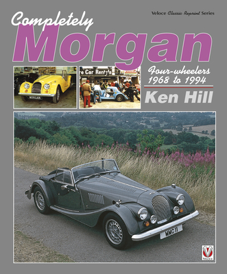 Completely Morgan: 4-Wheelers 1968-1994 - Hill, Ken