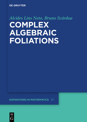 Complex Algebraic Foliations - Lins Neto, Alcides, and Scrdua, Bruno