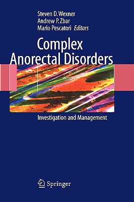 Complex Anorectal Disorders: Investigation and Management - Wexner, Steven D, MD (Editor), and Zbar, Andrew P (Editor), and Pescatori, Mario (Editor)