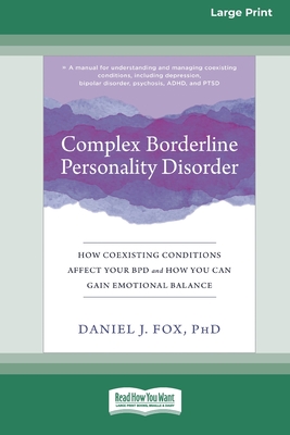 Complex Borderline Personality Disorder: How Coexisting Conditions Affect Your BPD and How You Can Gain Emotional Balance [Large Print 16 Pt Edition] - Fox, Daniel J