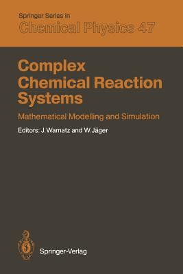 Complex Chemical Reaction Systems: Mathematical Modelling and Simulation Proceedings of the Second Workshop, Heidelberg, Fed. Rep. of Germany, August 11-15, 1986 - Warnatz, Jrgen (Editor), and Jger, Willi (Editor)