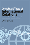 Complex Effects of International Relations: Intended and Unintended Consequences of Human Actions in Middle East Conflicts