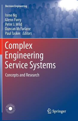 Complex Engineering Service Systems: Concepts and Research - Ng, Irene (Editor), and Parry, Glenn (Editor), and Wild, Peter (Editor)