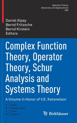 Complex Function Theory, Operator Theory, Schur Analysis and Systems Theory: A Volume in Honor of V.E. Katsnelson - Alpay, Daniel (Editor), and Fritzsche, Bernd (Editor), and Kirstein, Bernd (Editor)