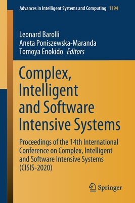 Complex, Intelligent and Software Intensive Systems: Proceedings of the 14th International Conference on Complex, Intelligent and Software Intensive Systems (Cisis-2020) - Barolli, Leonard (Editor), and Poniszewska-Maranda, Aneta (Editor), and Enokido, Tomoya (Editor)