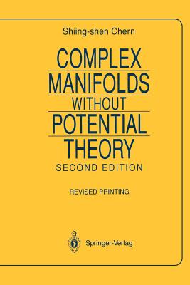 Complex Manifolds Without Potential Theory: With an Appendix on the Geometry of Characteristic Classes - Chern, Shiing-Shen