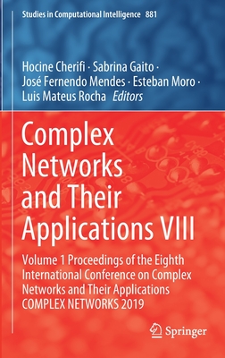 Complex Networks and Their Applications VIII: Volume 1 Proceedings of the Eighth International Conference on Complex Networks and Their Applications Complex Networks 2019 - Cherifi, Hocine (Editor), and Gaito, Sabrina (Editor), and Mendes, Jos Fernendo (Editor)