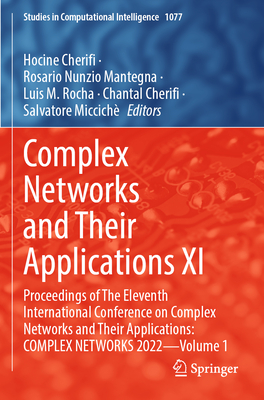 Complex Networks and Their Applications XI: Proceedings of The Eleventh International Conference on Complex Networks and Their Applications: COMPLEX NETWORKS 2022 - Volume 1 - Cherifi, Hocine (Editor), and Mantegna, Rosario Nunzio (Editor), and Rocha, Luis M. (Editor)