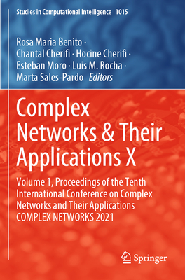 Complex Networks & Their Applications X: Volume 1, Proceedings of the Tenth International Conference on Complex Networks and Their Applications COMPLEX NETWORKS 2021 - Benito, Rosa Maria (Editor), and Cherifi, Chantal (Editor), and Cherifi, Hocine (Editor)