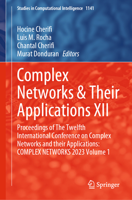 Complex Networks & Their Applications XII: Proceedings of The Twelfth International Conference on Complex Networks and their Applications: COMPLEX NETWORKS 2023 Volume 1 - Cherifi, Hocine (Editor), and Rocha, Luis M. (Editor), and Cherifi, Chantal (Editor)