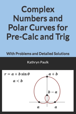 Complex Numbers and Polar Curves for Pre-Calc and Trig: With Problems and Detailed Solutions - Paulk, Kathryn