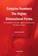 Complex Numbers - the Higher Dimensional Forms: The Unification of Groups, Algebra, and Geometry the Nature of Space - Morris, Dennis Russell