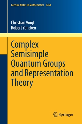 Complex Semisimple Quantum Groups and Representation Theory - Voigt, Christian, and Yuncken, Robert