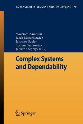 Complex Systems and Dependability - Zamojski, Wojciech (Editor), and Mazurkiewicz, Jacek (Editor), and Sugier, Jaroslaw (Editor)