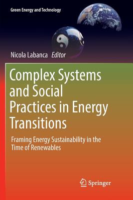 Complex Systems and Social Practices in Energy Transitions: Framing Energy Sustainability in the Time of Renewables - Labanca, Nicola (Editor)