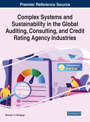 Complex Systems and Sustainability in the Global Auditing, Consulting, and Credit Rating Agency Industries - Nwogugu, Michael C.