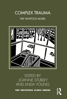 Complex Trauma: The Tavistock Model - Stubley, Joanne (Editor), and Young, Linda (Editor)