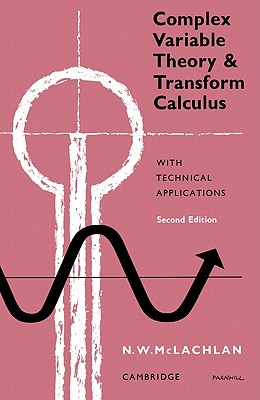 Complex Variable Theory and Transform Calculus: With Technical Applications - McLachlan, M W