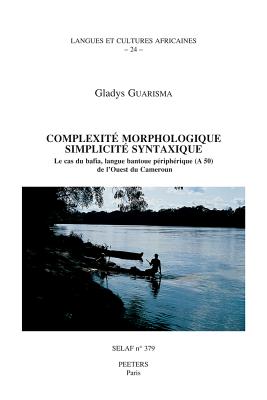Complexite Morphologique, Simplicite Syntaxique. Le Cas Du Bafia, Langue Bantoue Peripherique (a 50) de L'Ouest Du Cameroun - Guarisma, G