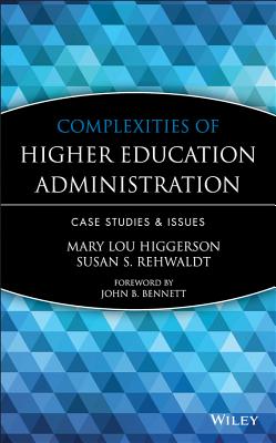 Complexities of Higher Education Administration: Case Studies and Issues - Higgerson, Mary Lou, and Rehwaldt, Susan S, and Bennett, John B (Foreword by)