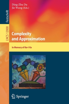 Complexity and Approximation: In Memory of Ker-I Ko - Du, Ding-Zhu (Editor), and Wang, Jie (Editor)