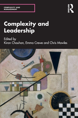 Complexity and Leadership - Chauhan, Kiran (Editor), and Crewe, Emma (Editor), and Mowles, Chris (Editor)