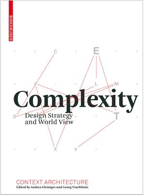 Complexity: Design Strategy and World View - Gleiniger, Andrea (Contributions by), and Vrachliotis, Georg (Contributions by), and Bellut, Clemens (Contributions by)
