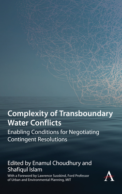 Complexity of Transboundary Water Conflicts: Enabling Conditions for Negotiating Contingent Resolutions - Choudhury, Enamul (Editor), and Islam, Shafiqul (Editor), and Susskind, Lawrence (Foreword by)