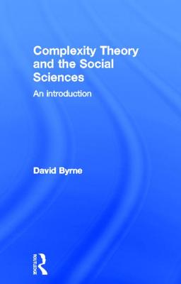 Complexity Theory and the Social Sciences: An Introduction - Byrne, David