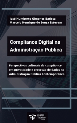 Compliance Digital na Administra??o Pblica: Perspectivas culturais de compliance em privacidade e prote??o de dados na Administra??o Pblica Comtempor?nea - Estevam, Marcelo Henrique de Sousa, and Batista, Jos? Humberto Gimenes