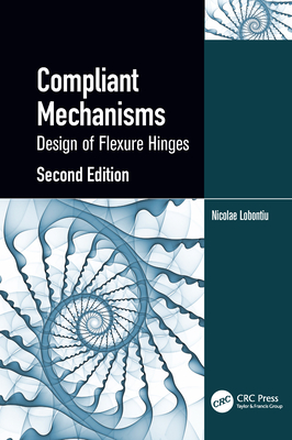 Compliant Mechanisms: Design of Flexure Hinges - Lobontiu, Nicolae