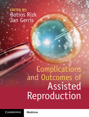 Complications and Outcomes of Assisted Reproduction - Rizk, Botros (Editor), and Gerris, Jan (Editor)