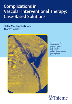 Complications in Vascular Interventional Therapy: Case-Based Solutions - Mller-Hlsbeck, Stefan, and Jahnke, Thomas