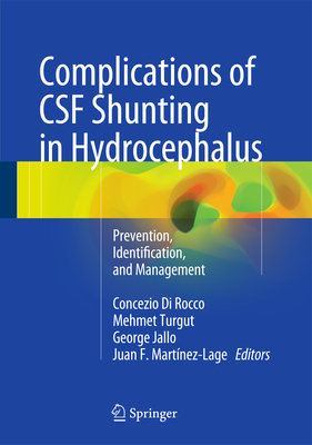 Complications of CSF Shunting in Hydrocephalus: Prevention, Identification, and Management - Di Rocco, Concezio (Editor), and Turgut, Mehmet, Dr. (Editor), and Jallo, George (Editor)