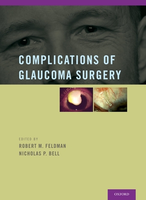 Complications of Glaucoma Surgery - Feldman, Robert M, MD (Editor), and Bell, Nicholas P (Editor)