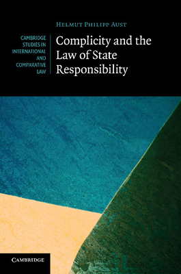 Complicity and the Law of State Responsibility - Aust, Helmut Philipp