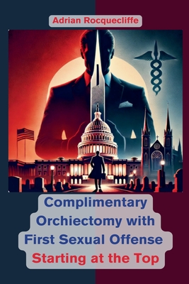 Complimentary Orchiectomy with First Sexual Offense: Starting at the Top - Rocquecliffe, Adrian
