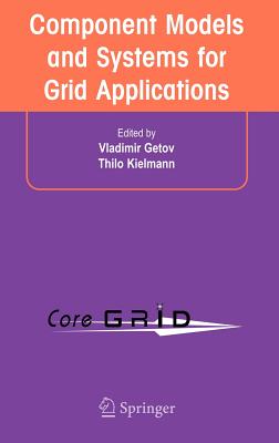 Component Models and Systems for Grid Applications: Proceedings of the Workshop on Component Models and Systems for Grid Applications Held June 26, 2004 in Saint Malo, France. - Getov, Vladimir (Editor), and Kielmann, Thilo (Editor)
