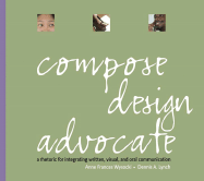 Compose, Design, Advocate: A Rhetoric for Integrating Written, Visual, and Oral Communication