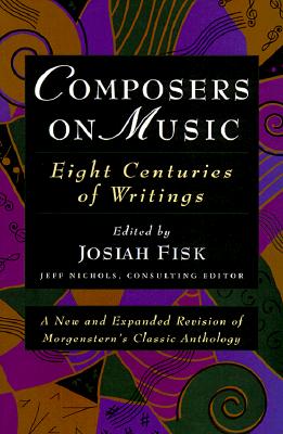 Composers on Music: Eight Centuries of Writings - Fisk, Josiah (Editor), and Nichols, Jeff (Editor)
