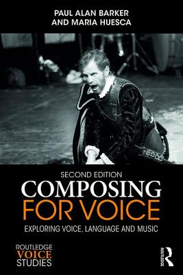 Composing for Voice: Exploring Voice, Language and Music - Barker, Paul, and Huesca, Maria