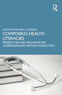 Composing Health Literacies: Perspectives and Resources for Undergraduate Writing Instruction
